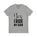 Yes I Ride My Own ..words Unisex V-Neck Tee
