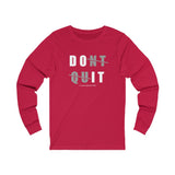 Don't Quit (long sleeve moisture wick tee)