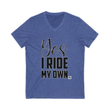 Yes I Ride My Own ..words Unisex V-Neck Tee